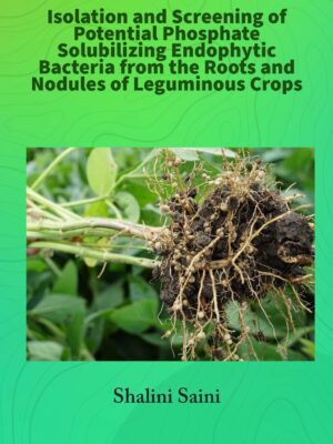 Isolation and Screening of Potential Phosphate Solubilizing Endophytic Bacteria from the Roots and Nodules of Leguminous Crops